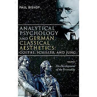Analytical Psychology and German Classical Aesthetics Goethe Schiller and Jung Volume 1 The Development of the Personality