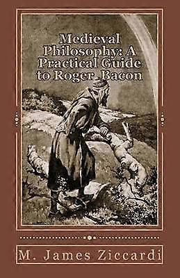 Medieval Philosophy A Practical Guide to Roger Bacon