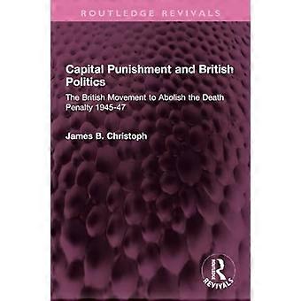 Dødsstraff og britisk politikk: Den britiske bevegelsen for å avskaffe dødsstraff 1945–47 (Routledge Revivals)