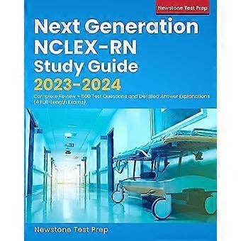 Next Generation NCLEX-RN Study Guide 2023-2024: Complete Review + 600 Test Questions and Detailed Answer Explanations (4 Full-Length Exams)
