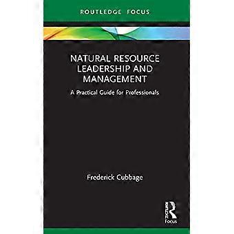 Natural Resource Leadership and Management A Practical Guide for Professionals
