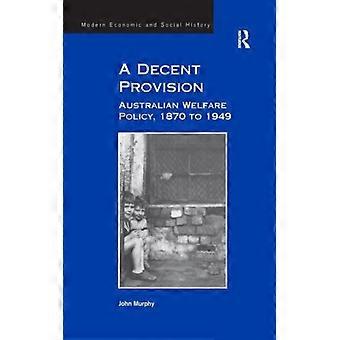 A Decent Provision Australian Welfare Policy 1870 To 1949 - John Murphy - Paperback - English Book - History