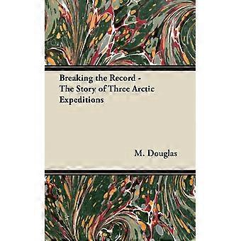 Breaking The Record - The Story Of Three Arctic Expeditions - M. Douglas - Paperback - English Book - History