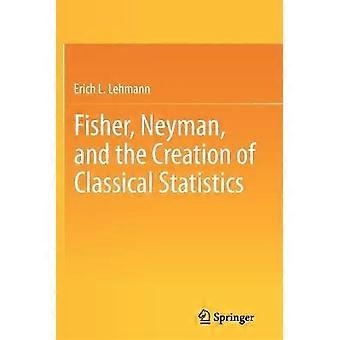 Fisher Neyman and the Creation of Classical Statistics