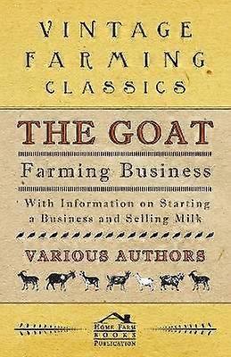 The Goat Farming Business  With Information on Starting a Business and Selling Milk
