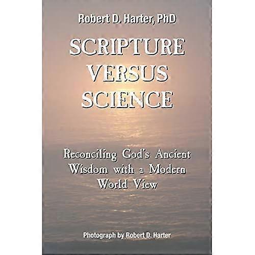 Scripture Versus Science: Reconciling God's Ancient Wisdom with a Modern World View