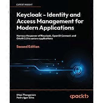 Keycloak - Identity and Access Management for Modern Applications - Second Edition: Harness the power of Keycloak, OpenID Connect and OAuth 2.0 to sec