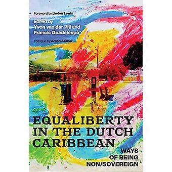 Equaliberty in the Dutch Caribbean Ways of Being Non/Sovereign