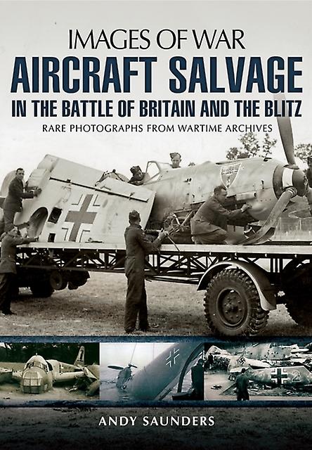 Images Of War Aircraft Salvage In Batle Of Britain And The Blitz by Andy Saunders Paperback Book