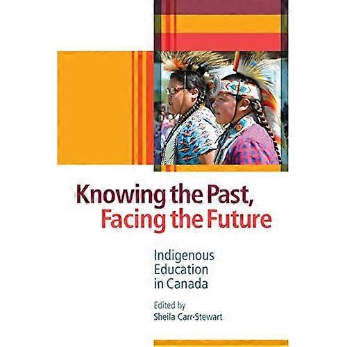 Knowing the Past, Facing the Future: Indigenous Education in Canada