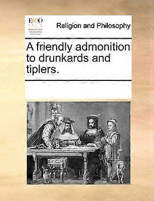 A friendly admonition to drunkards and tiplers