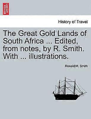 The Great Gold Lands of South Africa  Edited from notes by R Smith With  illustrations