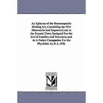 An Epitome of the Homoeopathic Healing Art Containing the New Discoveries and Improvements to the Present Time; Designed for the Use of Families and