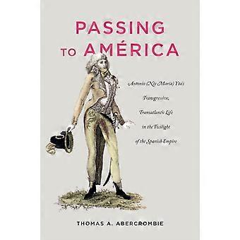 Passing To Amrica Antonio Ne Mara Ytas Transgressive Transatlantic Life In Th - Thomas A. Abercrombie