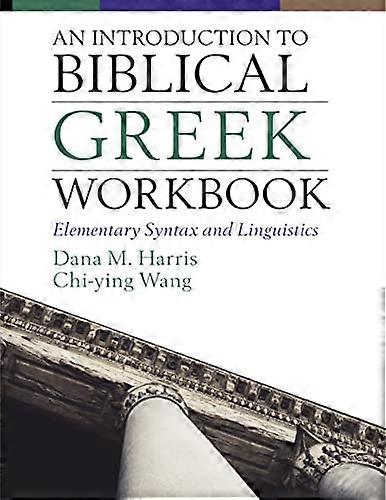 An Introduction to Biblical Greek Workbook: Elementary Syntax and Linguistics