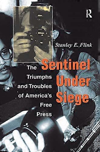 Sentinel Under Siege: The Triumphs And Troubles Of Americas Free Press