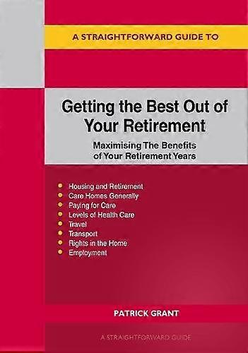 A Straightforward Guide To Getting The Best Out Of Your Retirement by Patrick Grant Paperback