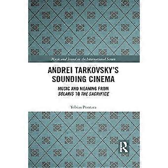 Andrei Tarkovsky's Sounding Cinema: Musikk og mening fra Solaris til The Sacrifice (Musikk og lyd på International Screen)