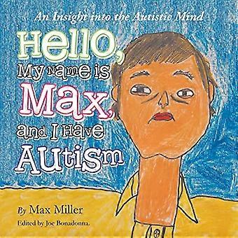 Hallo, mein Name ist Max und - Ich habe Autismus: Ein Einblick - in den autistischen Geist