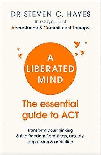 A Liberated Mind: The essential guide to ACT