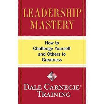Maestría de liderazgo: Cómo enfrentarse al mismo y otros a grandeza (entrenamiento Dale Carnegie)