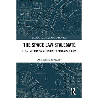 The Space Law Stalemate Legal Mechanisms For Developing New Norms - Anja Peujli
