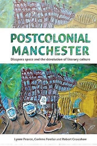 Postcolonial Manchester: Diaspora Space and the Devolution of Literary Culture