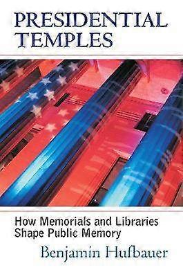 Presidential Temples - How Memorials and Libraries Shape Public Memory