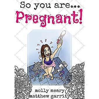 Alors vous êtes ... Enceinte!