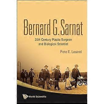 BERNARD G SARNAT: 20. CENTURY PLASTIC SURGEON UND BIOLOGICAL SCIENTIST