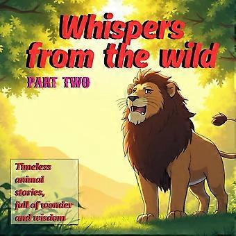 Whispers from the wild - part two - timeless animal stories, full of wonder and wisdom