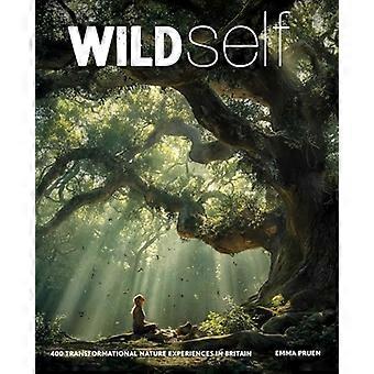 Wild Self: 350 transformerende natuurervaringen in Groot-Brittannië
