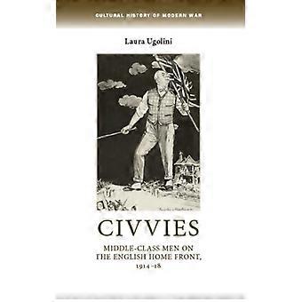 Civvies Middle-class Men On The English Home Front 1914-18 - Laura Ugolini - Hardcover - English Book - History
