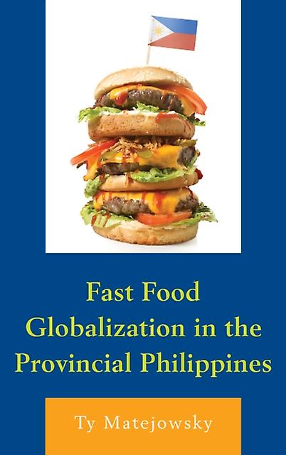 Fast Food Globalization In The Provincial Philippines by Ty Matejowsky Paperback Book