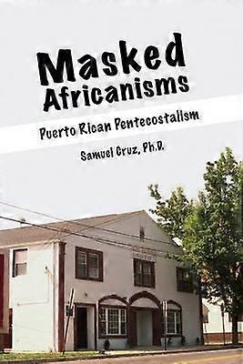 Masked Africanisms: Puerto Rican Pentecostalism