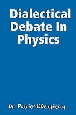 Reinventing Physics: The Dialectical Debate In Physics