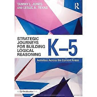 Strategic Journeys for Building Logical Reasoning K 5 Activities Across the Content Areas