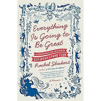 Everything is Going to be Great An Underfunded and Overexposed EuropeanGrand Tour