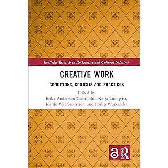 Creative Work Conditions Contexts and Practices