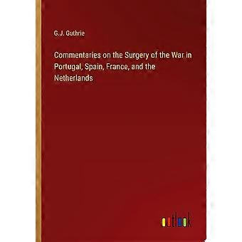 Commentaries on the surgery of the war in portugal, spain, france, and the netherlands