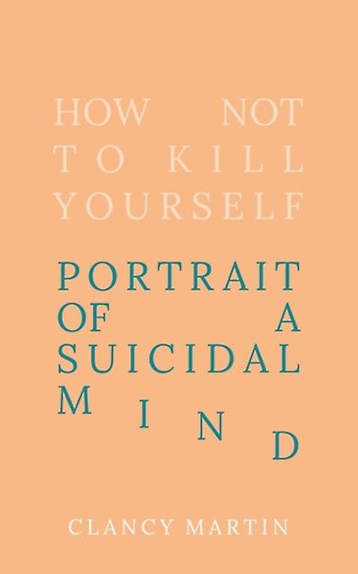 How Not To Kill Yourself by Clancy Martin Hardback Book