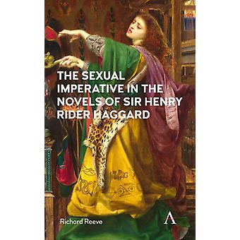 The Sexual Imperative In The Novels Of Sir Henry Rider Haggard - Richard Reeve