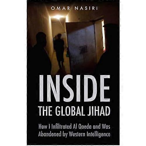 Inside the Global Jihad: How I Infiltrated Al Qaeda and Was Abandoned by Western Intelligence