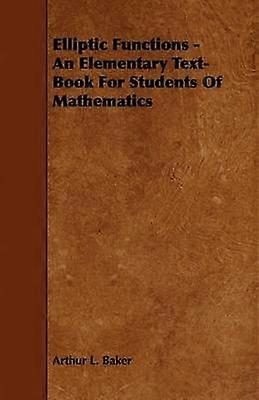 Elliptic Functions - An Elementary Text-Book For Students Of Mathematics