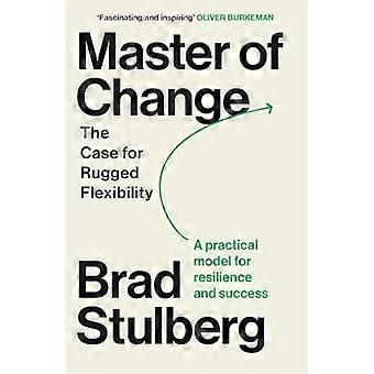 Master Of Change How To Excel When Everything Is Changing - Including You - Brad Stulberg