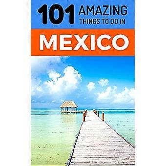 101 fantastiske ting å gjøre i Mexico: Reiseguide til Mexico