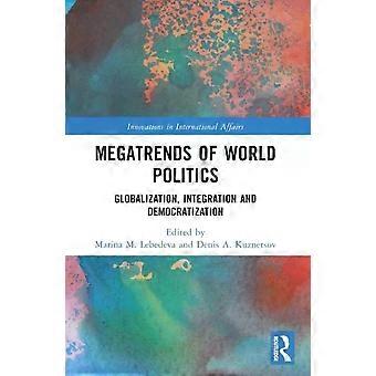 Megatrends Of World Politics Globalization Integration And Democratization - Taylor & Francis Ltd