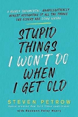 Stupid Things I Won't Do When I Get Old