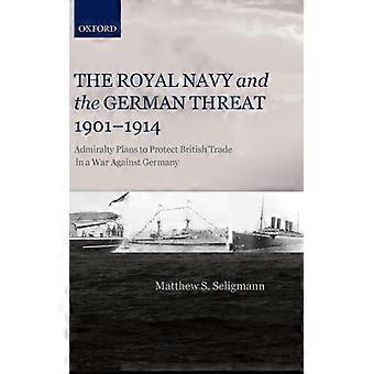 Marinha Real Britânica e a Ameaça Alemã 1901-1914: Planos do Almirantado para Proteger os Britânicos - Matthew S. Seligmann - Capa Dura - Livro em Inglês - História