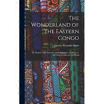 The Wonderland Of The Eastern Congo The Region Of The Snow-crowned Volcanoes - Thomas Alexander Barns - Hardcover - English Book - History
